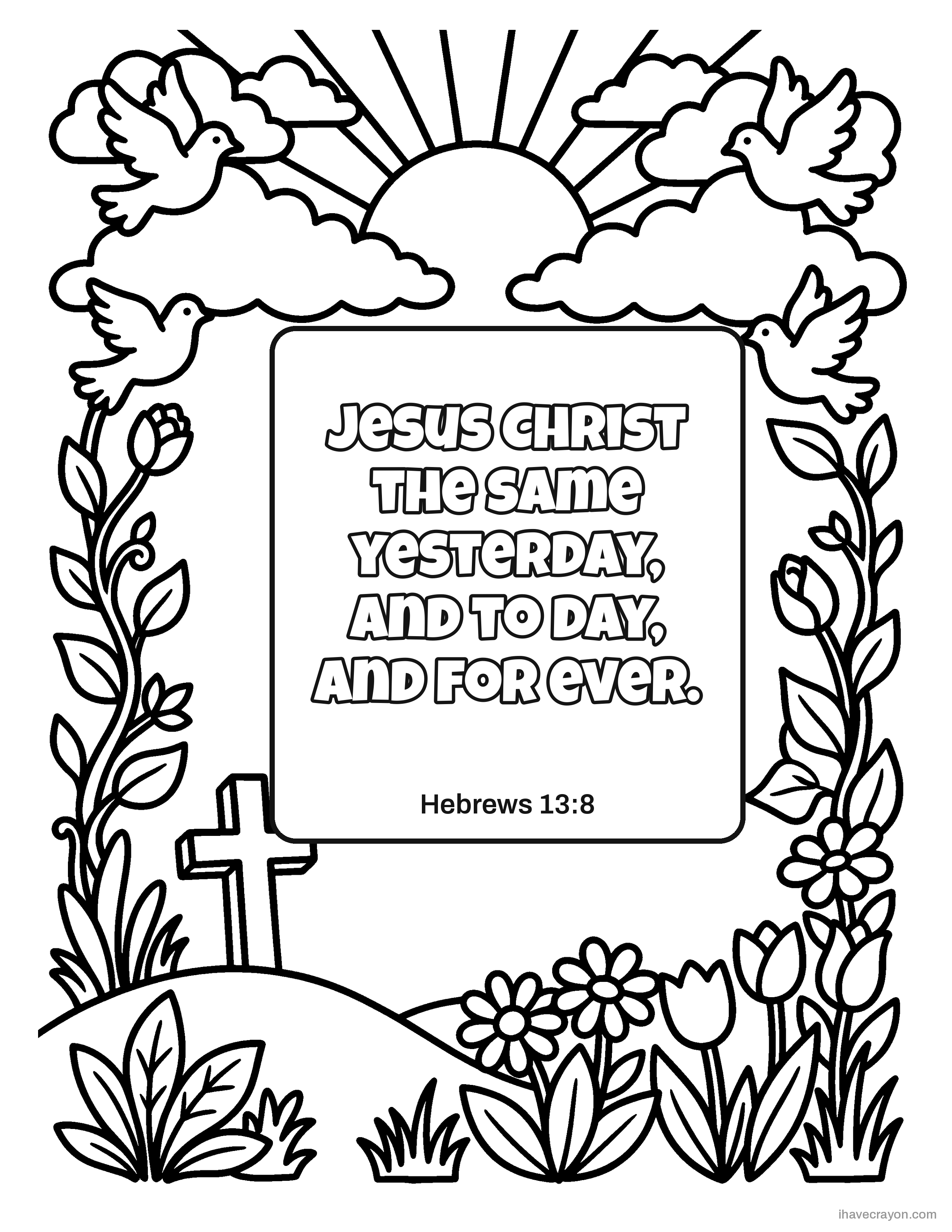Hebrews 13:8, Jesus Christ the same yesterday, and to day, and for ever.