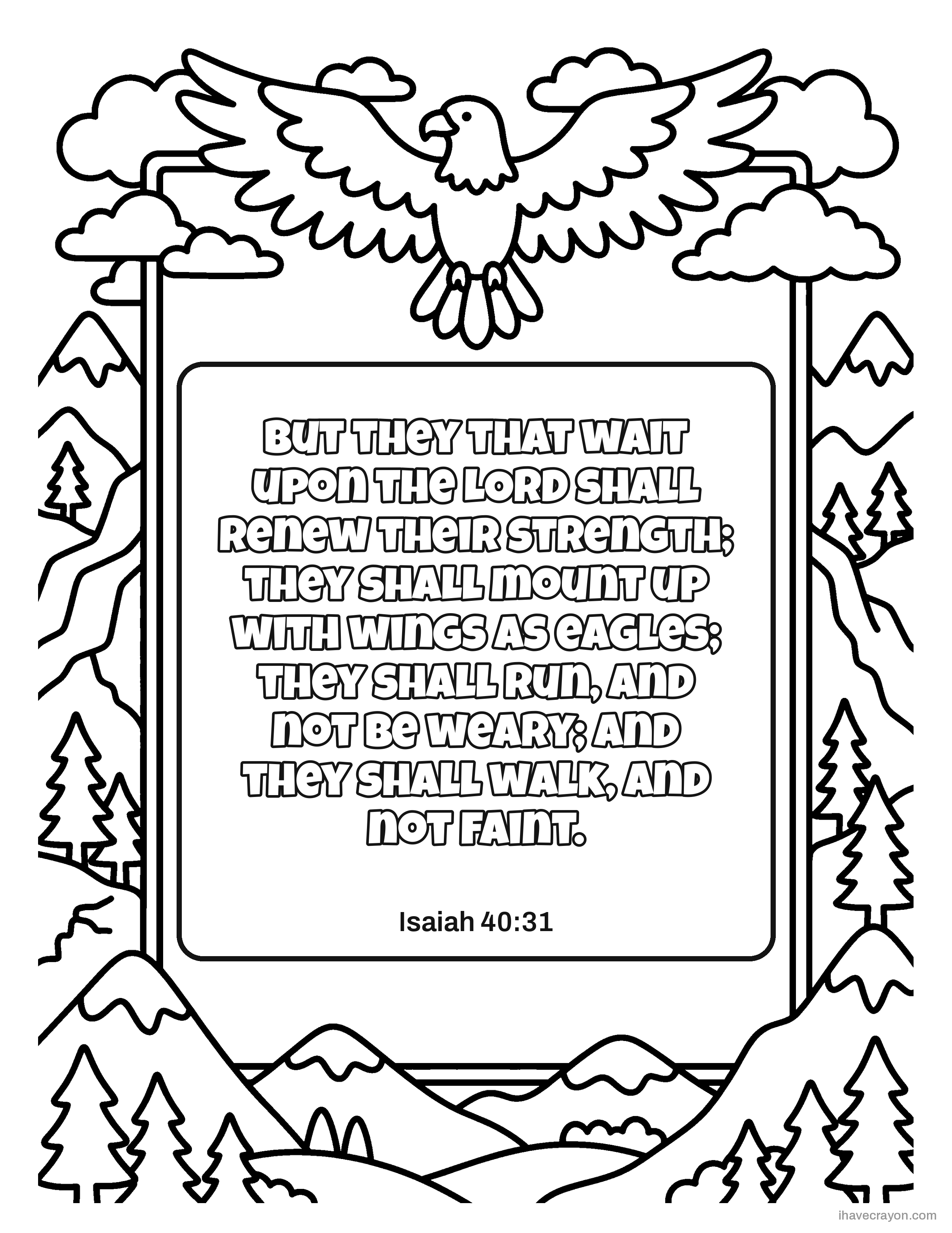 Isaiah 40:31, But they that wait upon the LORD shall renew their strength; they shall mount up with wings as eagles; they shall run, and not be weary; and they shall walk, and not faint.