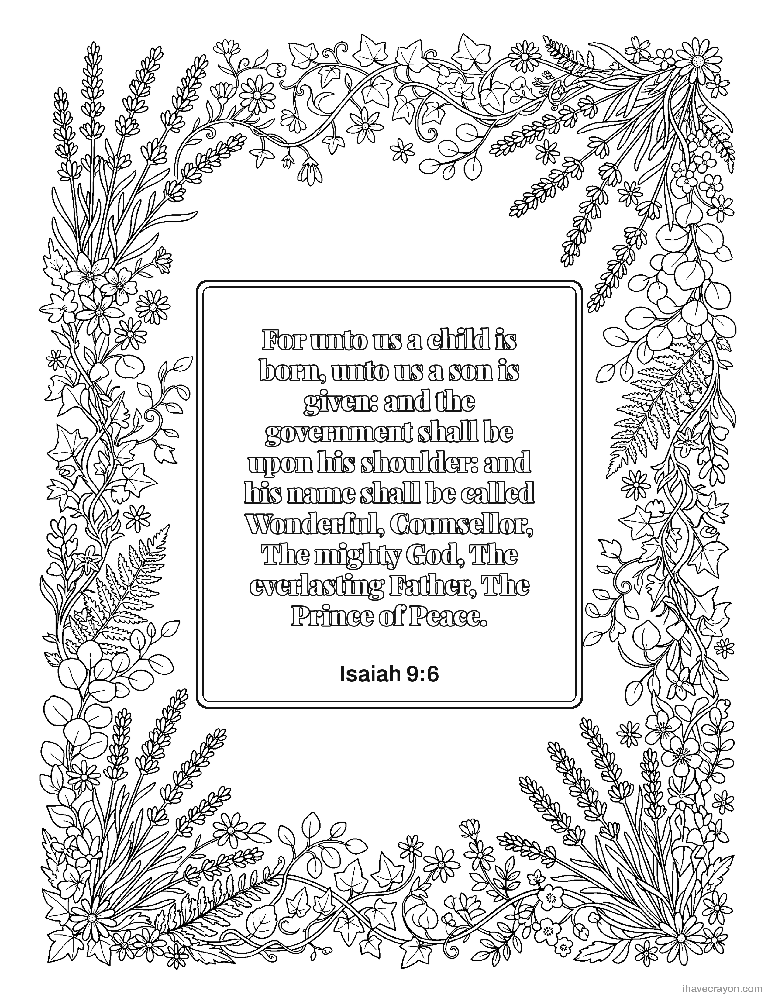 Isaiah 9:6, For unto us a child is born, unto us a son is given: and the government shall be upon his shoulder: and his name shall be called Wonderful, Counsellor, The mighty God, The everlasting Father, The Prince of Peace.