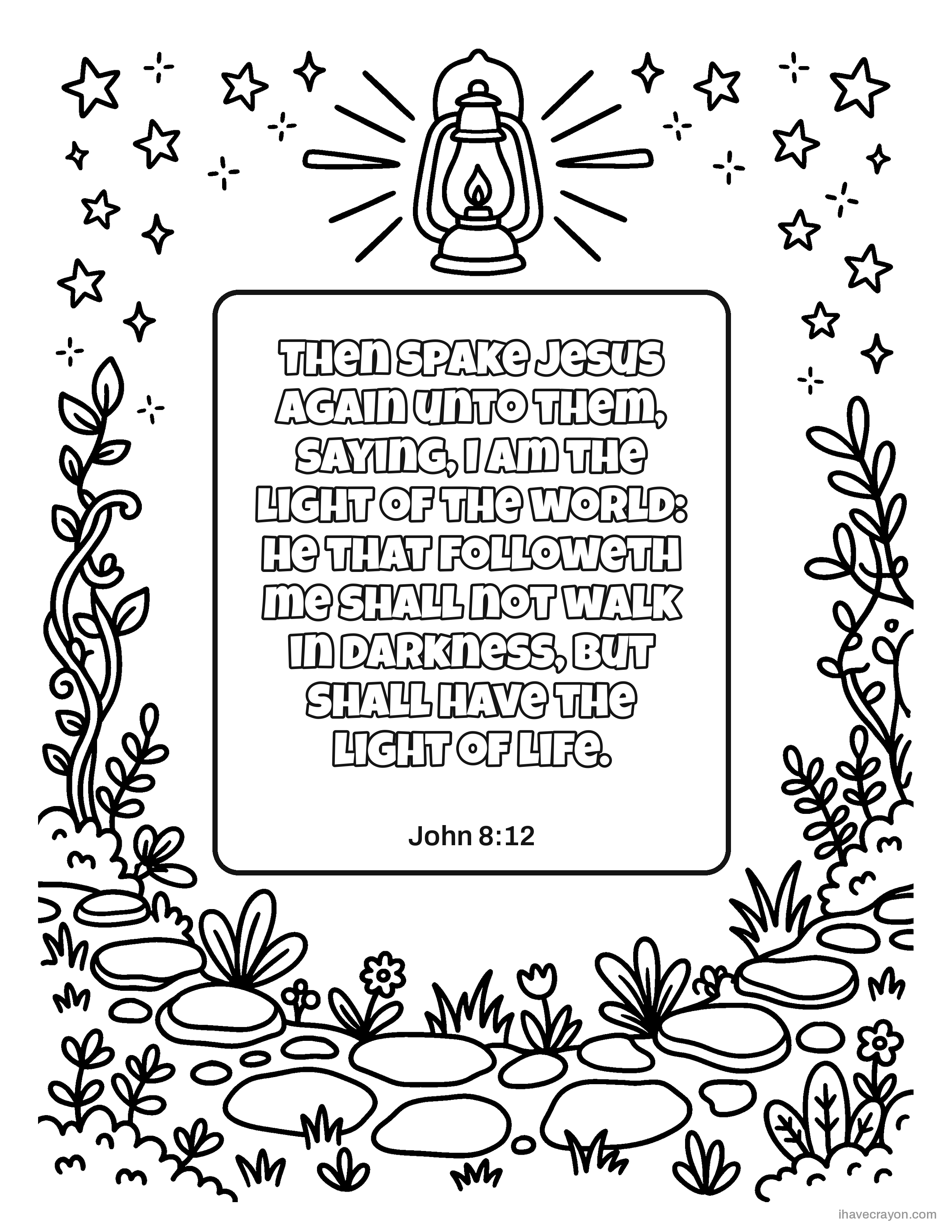 John 8:12, Then spake Jesus again unto them, saying, I am the light of the world: he that followeth me shall not walk in darkness, but shall have the light of life.