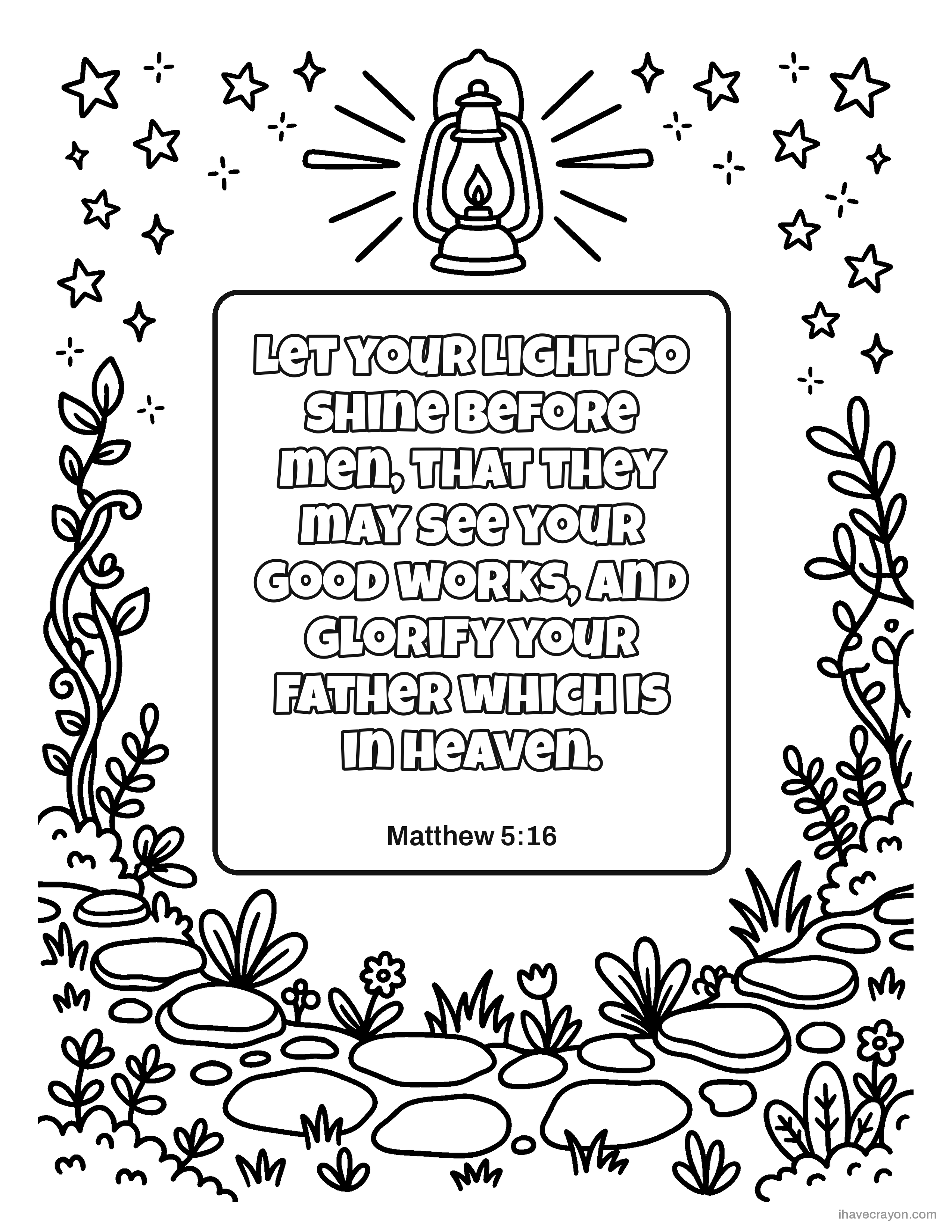 Matthew 5:16, Let your light so shine before men, that they may see your good works, and glorify your Father which is in heaven.