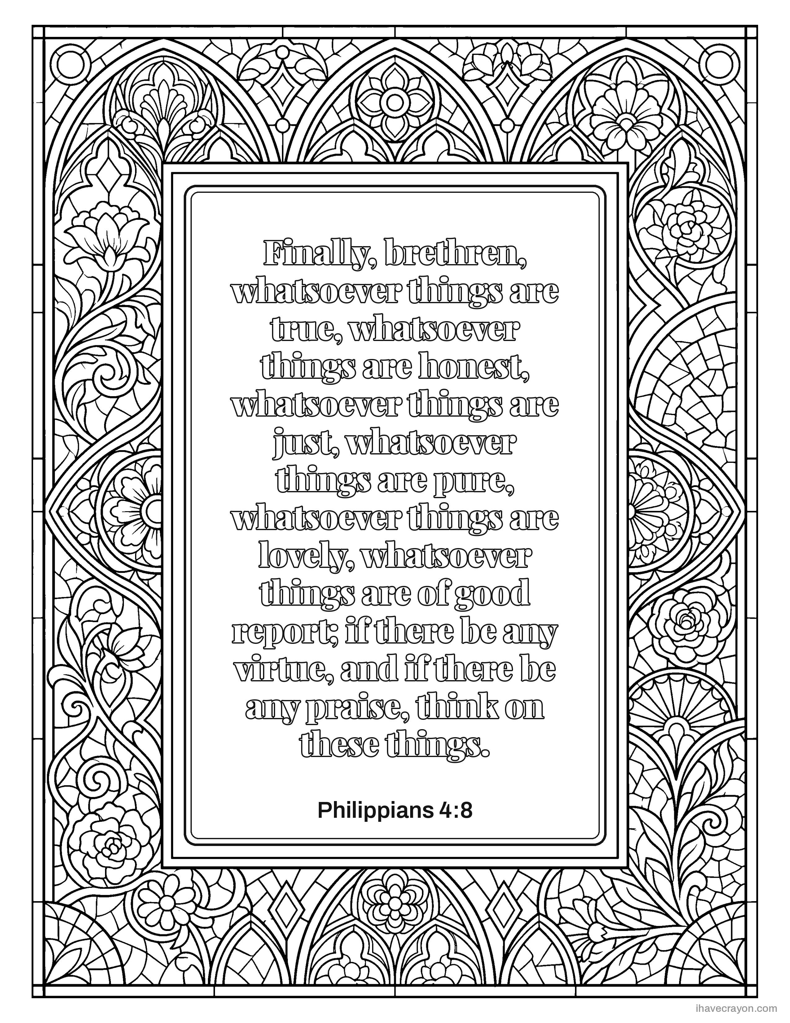 Philippians 4:8, Finally, brethren, whatsoever things are true, whatsoever things are honest, whatsoever things are just, whatsoever things are pure, whatsoever things are lovely, whatsoever things are of good report; if there be any virtue, and if there be any praise, think on these things.